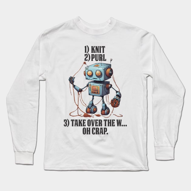 knit purl take over the world robot yarn tangle knitting knitter Long Sleeve T-Shirt by BigMRanch